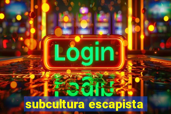 subcultura escapista